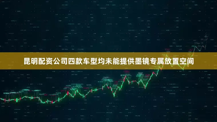 昆明配资公司四款车型均未能提供墨镜专属放置空间