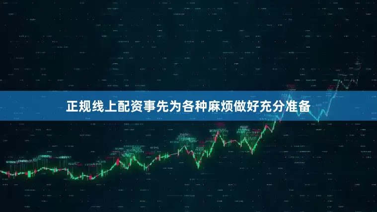 正规线上配资事先为各种麻烦做好充分准备
